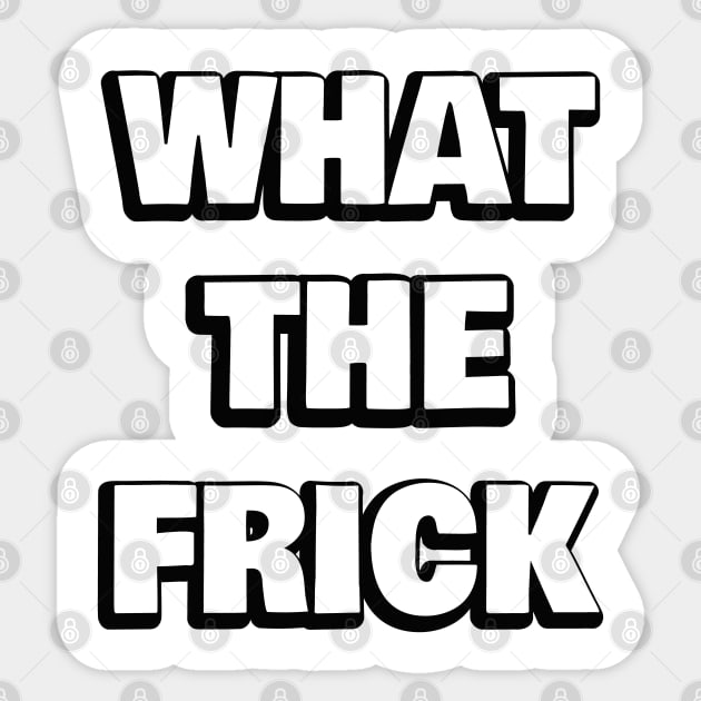 What The Frick Sticker by Axiomfox